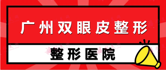 广州双眼皮整形医院排名前十!来看看入围2022年十大机构名单