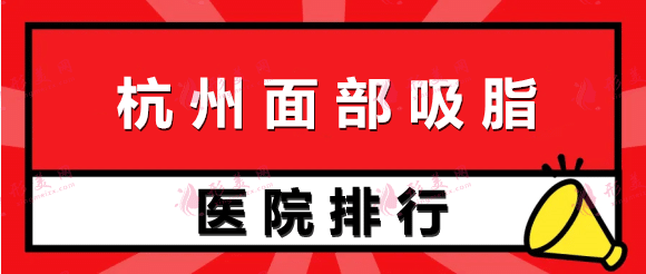 杭州面部吸脂比较好的医院排行！公立&私立！你定能选到心仪的！