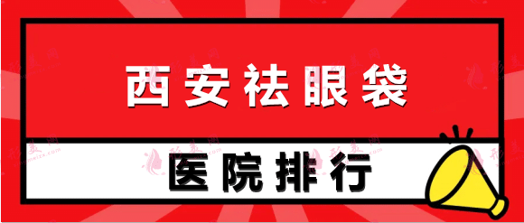 西安去眼袋哪家好？排名榜前十！叶子、米兰柏羽杀入前三！