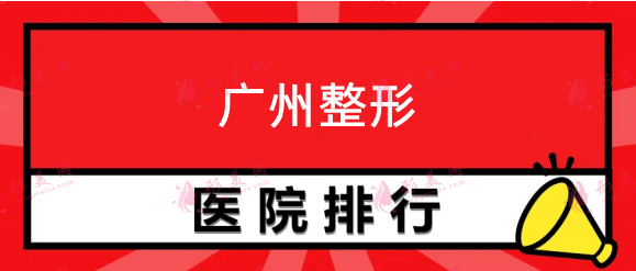 广州整形医院排名前十推荐，口碑医院名单公布