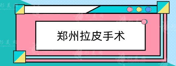 郑州拉皮手术哪里做的最好？正规整形医院排行top5盘点！