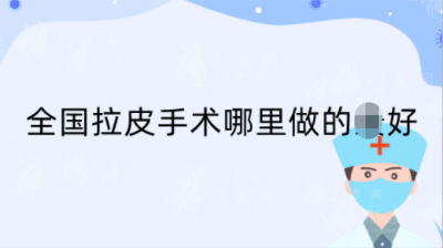 全国拉皮手术哪里做的好?正规三甲排行top3，来了解一下