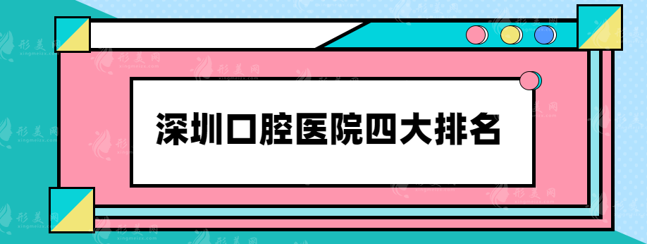 深圳口腔医院四大排名，一起来看看有没有自己心仪的医院~