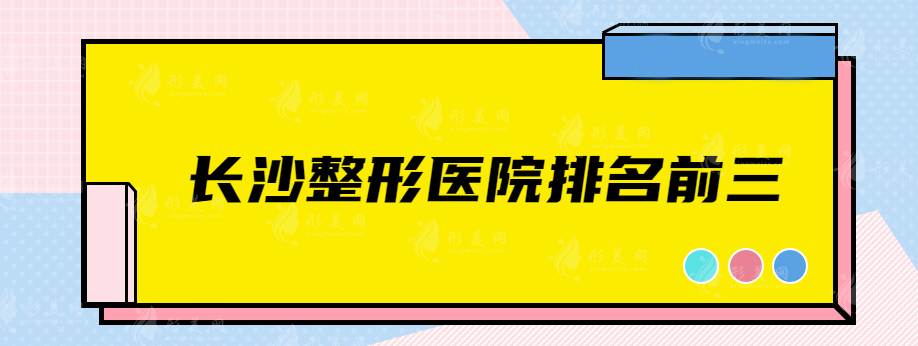 长沙整形医院排名前三，看看人气高的医院有哪几家~