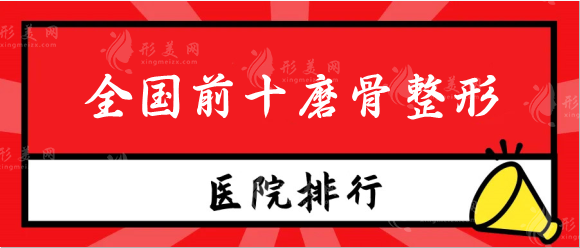 全国前十磨骨整形医院排名|国内哪家好？各大城市都涉及！