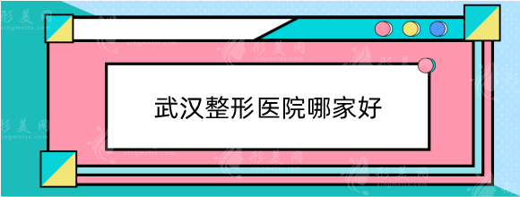 武汉整形医院哪家好啊？排名前三：同济、中翰、亚韩口碑好