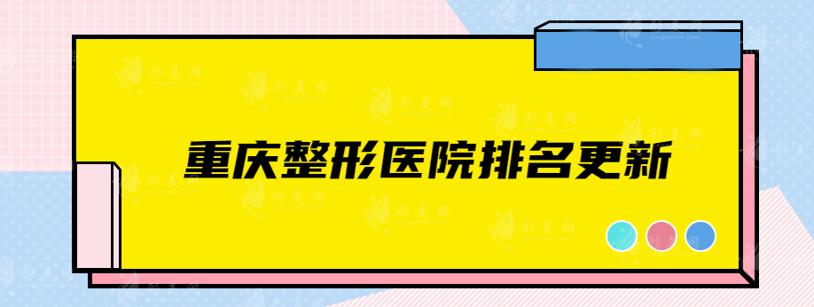 重庆整形医院排名更新，华美、联合丽格、艺星等口碑医院推荐