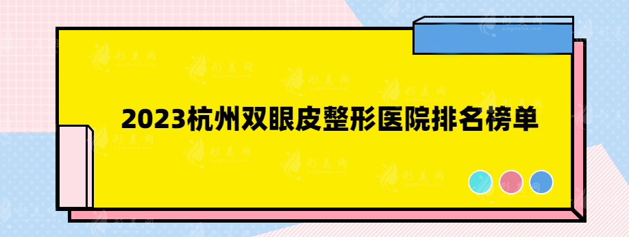 2023杭州双眼皮整形医院排名榜单，这些都是口碑实力医院