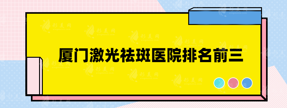 厦门激光祛斑医院排名前三，这几医院医生技术实力过硬