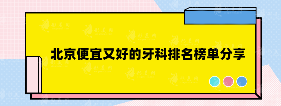 北京便宜又好的牙科排名榜单分享，看看有你心仪的医院吗？
