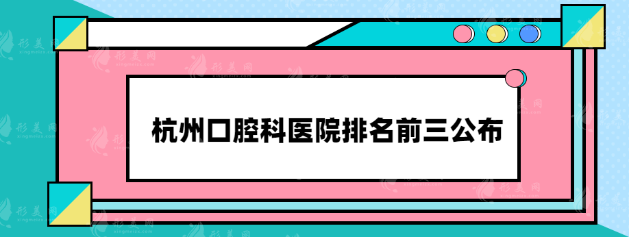 杭州口腔科医院排名前三公布，这几家实力医院都上榜了