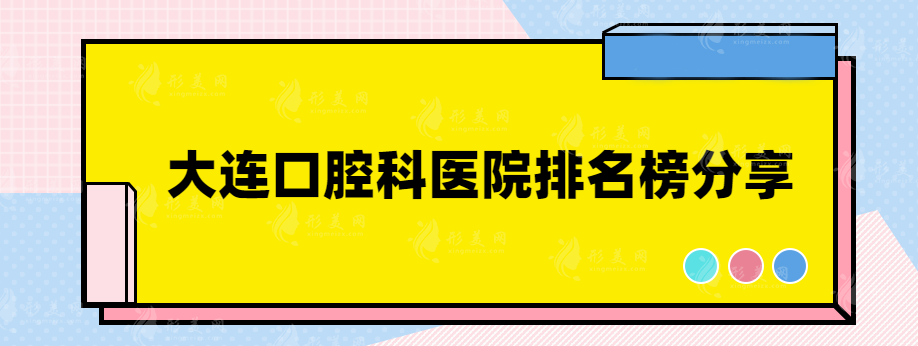 大连口腔科医院排名榜分享，这些实力派医院均上榜