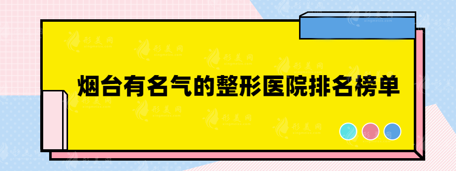 烟台有名气的整形医院有哪些？口碑实力医院任你挑选！