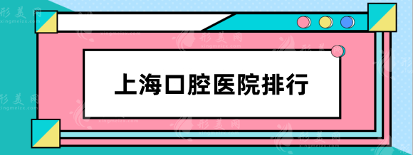 上海口腔医院哪家好？排行榜有哪些？美奥、九院等口碑臻选