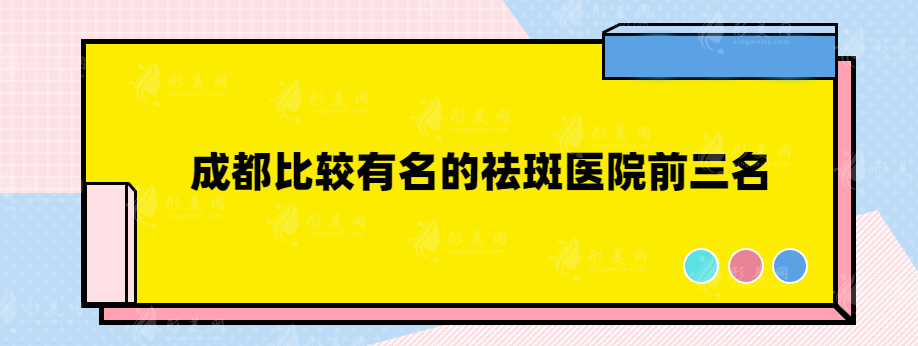 成都比较有名的祛斑医院有哪些？华美紫馨、悦好、米兰柏羽上榜前三