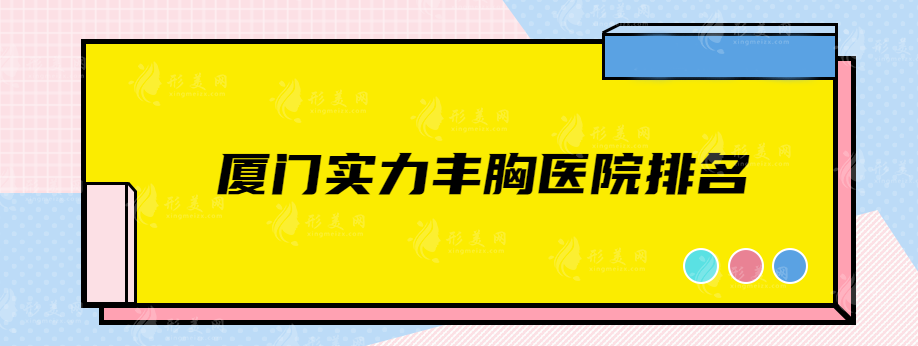 厦门实力丰胸医院排名，人气top5医院在线一览，速来围观