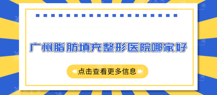 广州脂肪填充整形医院哪家好？发布年度五家口碑医院