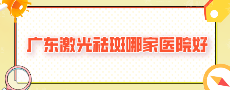 广东激光祛斑哪家医院好？荔湾区人民医院、曙光等实力强劲