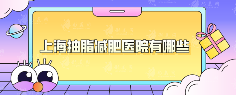 上海抽脂减肥医院有哪些？5家热榜医院任你选，速来围观~