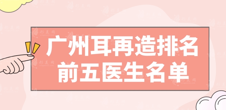 广州耳再造排名前五医生名单