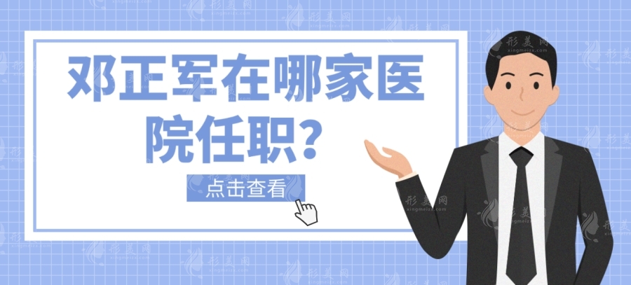 邓正军医生现在在哪家医院任职？想知道怎么挂邓正军的号