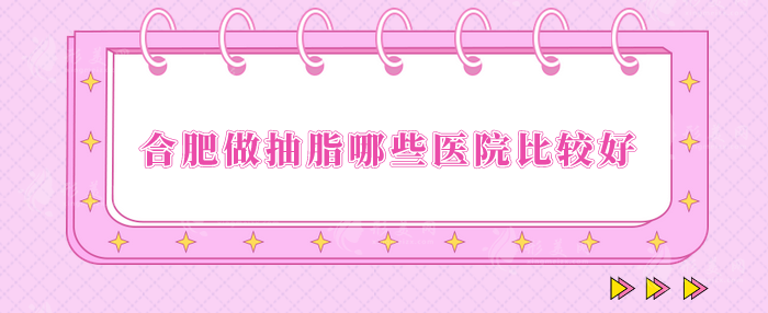 合肥做抽脂哪些医院比较好？精选5家医院实力在线！