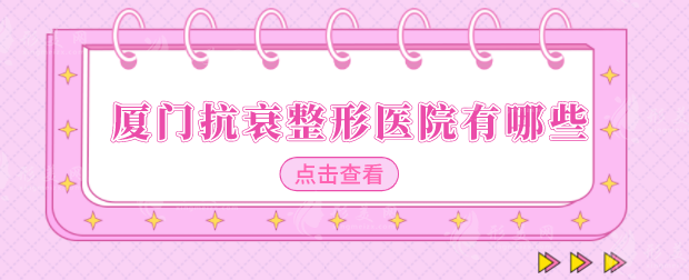 厦门抗衰整形医院有哪些?华美、海峡等top5新鲜出炉!