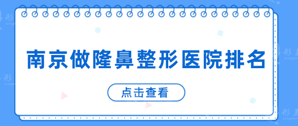 南京做隆鼻整形医院排名，上榜医院个个性价比高、技术信得过