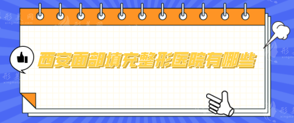 西安面部填充整形医院有哪些？全新人气医院在线判断