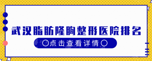 武汉脂肪隆胸整形医院排名，这五家医院榜上有名，一起来看看