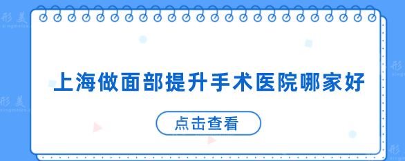 上海做面部提升手术医院哪家好？5家医院基本信息在线了解