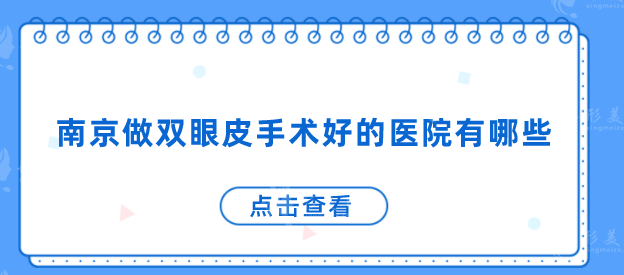 南京做双眼皮手术好的医院有哪些？高人气医美机构在线盘点