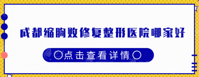 成都缩胸败修复整形医院哪家好？华西医院、华美紫馨等上榜