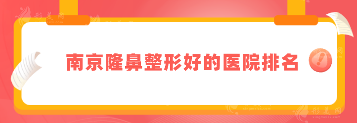 南京隆鼻整形好的医院排名，个个性价比高、技术信得过