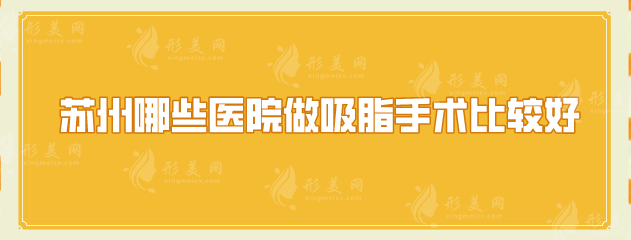 苏州哪些医院做吸脂手术比较好？2025口碑推荐医院名单