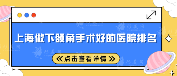 上海做下颌角手术好的医院排名，2025全新排行榜名单出炉！