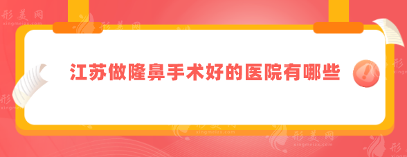 江苏做隆鼻手术好的医院有哪些？热门Top榜单更新