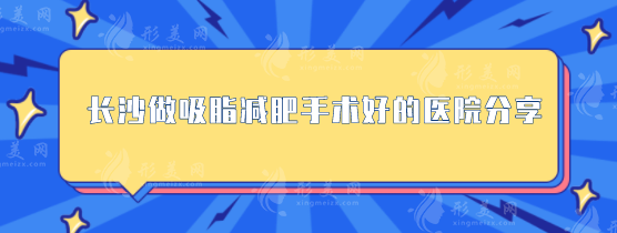 长沙做吸脂减肥手术好的医院分享，口碑精选5家，一起看看