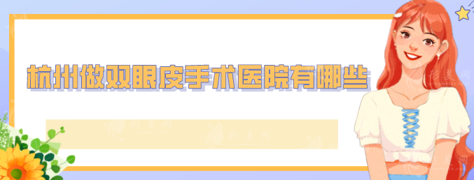 杭州做双眼皮手术医院有哪些？实力前五医院信息公布