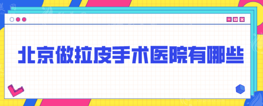 北京做拉皮手术医院有哪些，前五口碑医院名单汇总