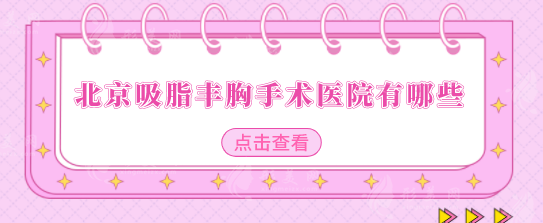 北京吸脂丰胸手术医院有哪些?整理5家好口碑医院 北京吸脂丰胸手术医院有哪些?整理5家好口碑医院